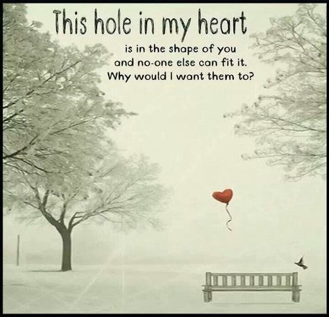Nobody will ever fill the hole you left Heart Aches, Jolie Phrase, Missing My Son, Miss You Dad, Miss You Mom, Tu Me Manques, Angels In Heaven, Love You Forever, In Loving Memory
