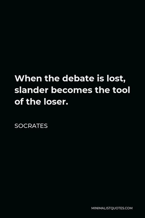 Socrates Quote: When the debate is lost, slander becomes the tool of the loser. When The Debate Is Lost Slander, Loser Ex Boyfriend Quotes, Loser Quotes Relationships, Slandering Quotes, Credit Grabber People Quotes, Intelligence Quotes Wisdom Knowledge, Quotes About Stupidity People, Quotes About Slander, Intelligent Quotes Wisdom