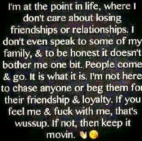 I don't care about losing friendships or relationships. People come & go. It is what it is. I'm not here to chase anyone or Beg them for their friendship, loyalty & love... If not keep it movin Humour, True Words, When Is It Time To Walk Away, Fool Quotes, Lost Friendship, Fake Friend Quotes, People Come And Go, Real Talk Quotes, Real Quotes