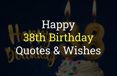 38th Birthday Quotes 38 Years Old Birthday Quotes, Turning 38 Years Old Quotes, Happy 38 Birthday Quotes, Happy 38th Birthday Wishes, 38 Birthday Quotes, 38th Birthday Quotes, 38 Birthday, Happy 38th Birthday, Happy 38 Birthday