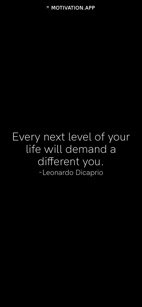 Every next level of your life will demand a different you. -Leonardo Dicaprio   From the Motivation app: http://itunes.apple.com/app/id876080126?pt=119655832&ct=Share Leonardo Dicaprio, Quotes, Leonardo Dicaprio Quotes, Motivation App, Self Love Quotes, Next Level, Self Love, Love You, Quick Saves