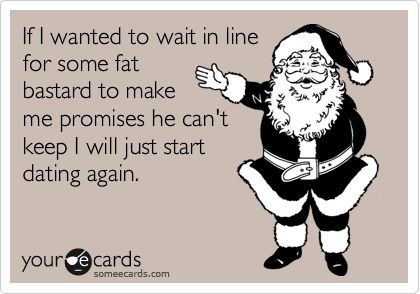 25 Christmas-Themed E-Cards That Hilariously Sum Up The Holiday Season | Thought Catalog Humour, Christmas Humor Ecards, Clipuri Video, Dating Again, Waiting In Line, E Card, Ecards Funny, Someecards, Laughing So Hard