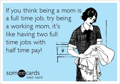 If you think being a mom is a full time job, try being a working mom, it's like having two full time jobs with half time pay! Humour, Cdh Awareness, Quotes Girlfriend, Working Mom Quotes, Oilfield Life, L Miss You, Half Time, Hockey Mom, Working Mom