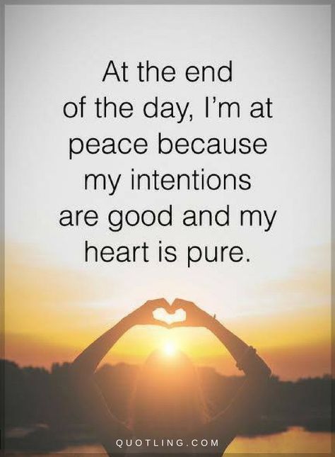 Quotes At the end of the day, I am at peace because my intentions are good and my heart is pure. Peace Quotes, Good Intentions Quotes, Peace Of Mind Quotes, Intention Quotes, My Intentions, Inner Peace Quotes, Trendy Quotes, Mindfulness Quotes, Wise Quotes