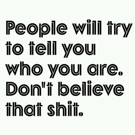 People will try to tell you who you are. Don't believe that shit!!! True Words, Life Quotes Love, Good Advice, Great Quotes, Beautiful Words, Mantra, Inspirational Words, Words Quotes, Cool Words