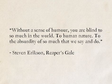 Sense Of Humour Quotes, Nature And Human Quotes, Quotes About Human Nature, Problematic Quotes, Absurdity Quotes, Absurdism Quotes, Malazan Book Of The Fallen, Human Nature Quotes, Steven Erikson