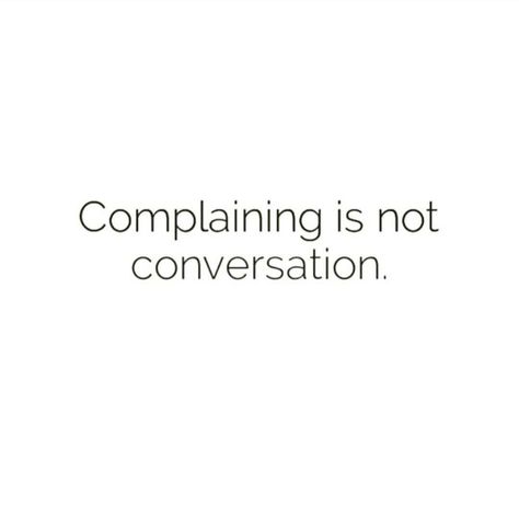 Stop Complaining Quotes Funny, Person Who Always Complains, Chronic Complainers Quotes, Not Complaining Quotes, Friends Who Complain Quotes, Whiners And Complainers, Less Complaining Quotes, People Who Complain Quotes, No Complaining Quotes