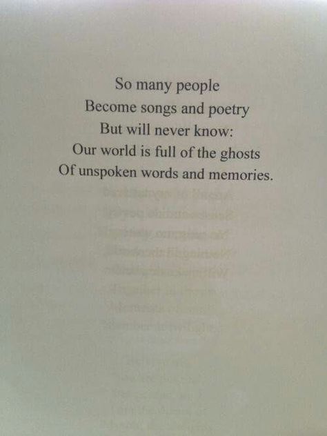 So many people become songs and poetry but will never know: our world is full of ghosts the unspoken words and memories. Ghost Quote, Restless Mind, Unspoken Words, Love Quotes Photos, Personal Quotes, So Many People, Poem Quotes, Reminder Quotes, Photo Quotes