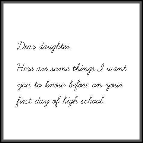 Dear daughter, As you start high school and I couldn't be more excited for you. Here are some things I want you to know. Madeleine, 1st Day Of High School Quotes, First Day Of School Quotes For Moms, Starting High School Quotes, First Day Of High School Quotes, First Day Of School Quotes For Kids, Quotes About High School, Freshman Quotes, First Day Of School Quotes