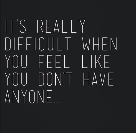 It's really difficult when you feel like you don't have anyone... Wise Words, Picture Quotes, Trendy Quotes, Infp, So True, Deep Thoughts, Quotes Deep, Favorite Quotes, Quotes To Live By