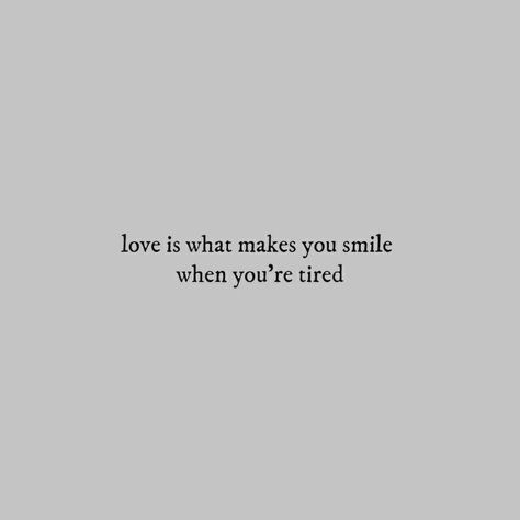 Love is what makes you smile when you're tired. The Sinner, Grey Quotes, My Favorite Quotes, Quotes About Love, Quotes Words, Images Esthétiques, Aesthetic Words, The Saint, Poem Quotes