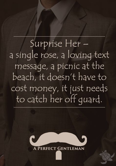 Surprise Her – A single rose, a loving text message, a picnic at the beach, it doesn’t have to cost money, it just needs to catch her off guard.A Perfect Gentleman #aperfectgentleman @APerfectmale www.wfpcc.com Quotes Loyalty, Perfect Gentleman, Man Rules, Gentleman Rules, Der Gentleman, Gentleman Quotes, Gentlemans Club, Surprise Her, True Gentleman