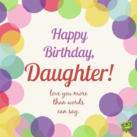 Happy Birthday, daughter! Love you more than words can say. Humour, Happy Birthday Beautiful Daughter, Happy Birthday Daughter Wishes, Happy Birthday Mom From Daughter, Happy Birthday Quotes For Daughter, Birthday Message For Daughter, Birthday Greetings For Daughter, Cute Birthday Wishes, Wishes For Daughter