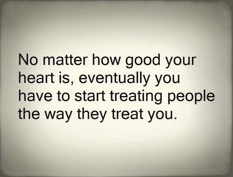 No matter how good your heart is ,eventually you have to start treating people the way they treat you Meaningful Quotes, Mil Quotes, Solitary Woman, Treat You, People Quotes, Narcissism, A Quote, Lessons Learned, Great Quotes