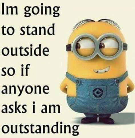 I'm going to stand outside so if anyone asks i am outstanding Minions, Minion Humour, Minion Meme, Minions Humor, Funny Minions, Funny Minion Pictures, Funny Minion Memes, Minion Jokes, Minion Pictures