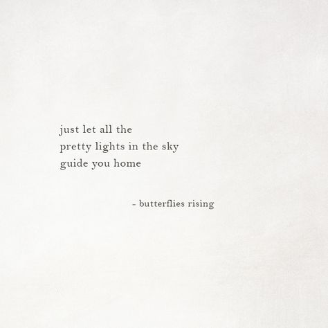 just let all the pretty lights in the sky guide you home Butterflies Rising Quotes Short, Quotes About Butterflies Short, Poetry Captions, Butterfly Rising, Lights In The Sky, Rise Quotes, Dragon Quotes, Cloud Quotes, Butterflies Rising