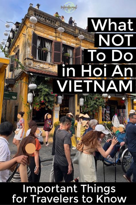 What NOT to do in Hoi An Vietnam - Important Things for Travelers to Know | Cultural faux pas in Vietnamese culture, tourist travel mistakes, and attractions to avoid in Hoi An Vietnam, Southeast Asia | Intentional Travelers Vietnam Things To Do, Southeast Asia Outfits, Vietnam Culture, Vietnamese Culture, Asia City, Hoi An Vietnam, Important Things To Know, Responsible Tourism, Long Term Travel