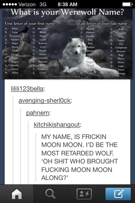 Werewolf names...my name is ancient demon Werewolf Last Names, Werewolf Tumblr Posts, Werewolf Traits, Werewolf Prompts, Werewolf Names, Werewolf Writing Prompts, Werewolf X Vampire, Demonic Names, Demon Names List