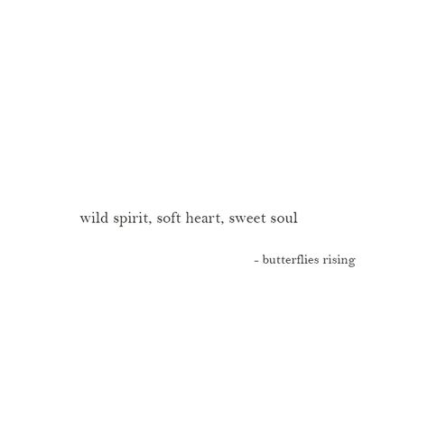 wild spirit, soft heart, sweet soul  – butterflies rising Soul Pretty Quotes, Wild Spirit Tattoo Ideas, Quotes Related To Butterfly, I Am Soft Quotes, Soul Quotes Tattoo, Quotes About Being Soft Hearted, Soft Soul Tattoo, Sweet Bio Ideas, Soft Soul Aesthetic