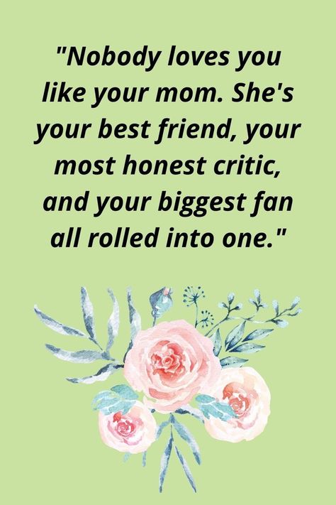 "Nobody loves you like your mom. She's your best friend, your most honest critic, and your biggest fan all rolled into one." My Mom Is My Best Friend, Quote For Mom, Needed Quotes, Need Quotes, Daughter Birthday Cards, Love Mom Quotes, Your Biggest Fan, Like A Mom, Words Of Wisdom Quotes