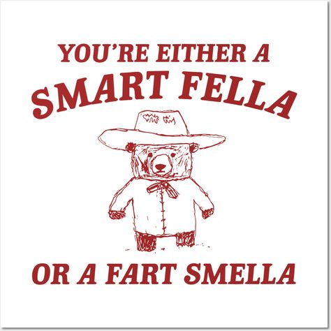 You're Either A Smart Fella Or Fart Smella Funny Saying You're Either A Smart Fella Or Fart Smella Cartoon Meme You're Either A Smart Fella Or Fart Smella For Men And Womens -- Choose from our vast selection of art prints and posters to match with your desired size to make the perfect print or poster. Pick your favorite: Movies, TV Shows, Art, and so much more! Available in mini, small, medium, large, and extra-large depending on the design. For men, women, and children. Perfect for decoration. Humour, Love Graphic Art, Weird Png, Meme Png, Trash Panda, Bones Funny, Mood Pics, I Laughed, Me Quotes