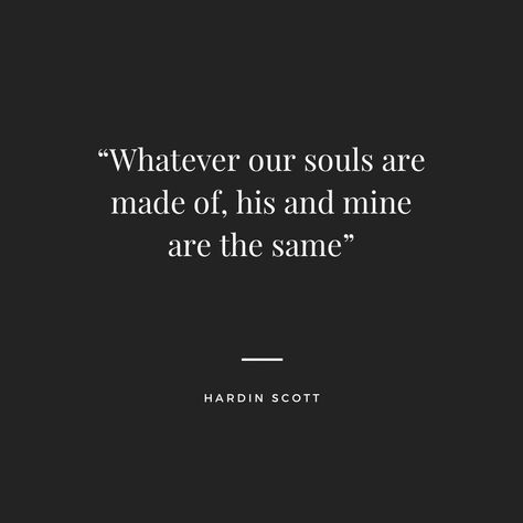 Quote by Hardin Scott from the movie  After. “Whatever our souls are made of his and mine are the same” After Tattoos Book, Movie Quotes Love Aesthetic, After Movie Inspired Tattoos, After Quotes Hardin Scott, Hardin Scott Quote Tattoo, Movie Quotes Aesthetic Love, Wattpad Love Quotes, Whatever Our Souls Are Made Of Hardin, Whatever Our Souls Are Made Of After