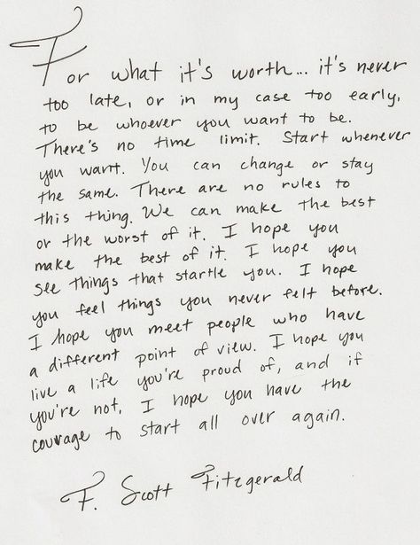 F. Scott Fitzgerald wise words that read: For what it’s worth: it’s never too late or, in my case, too early to be whoever you want to be. F Scott Fitzgerald, Bohol, Scott Fitzgerald Quotes, Fitzgerald Quotes, Paper Quote, Lang Leav, For What It's Worth, Fina Ord, Life Quotes To Live By