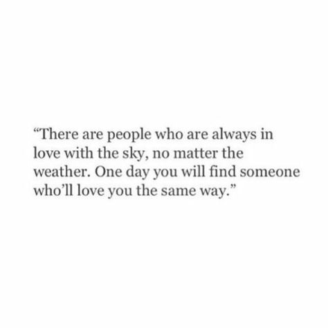 There are people who are always in love with the sky, no matter the weather. One day you will find someone who'll love you the same way. Teen Quotes, Poetry Quotes, Cloud Quotes, Sky Quotes, Love Quotes Photos, Personal Quotes, Poem Quotes, Nature Quotes, Some Words