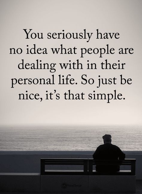 Quotes You seriously have no idea what people are dealing with in their personal life. So just be nice, it's that simple. I Love Life Quotes, Be Nice Quotes, Spirit Science Quotes, Fearless Quotes, Be Nice To People, I Love Life, Thinking Of You Quotes, Positive Energy Quotes, Nice Quotes