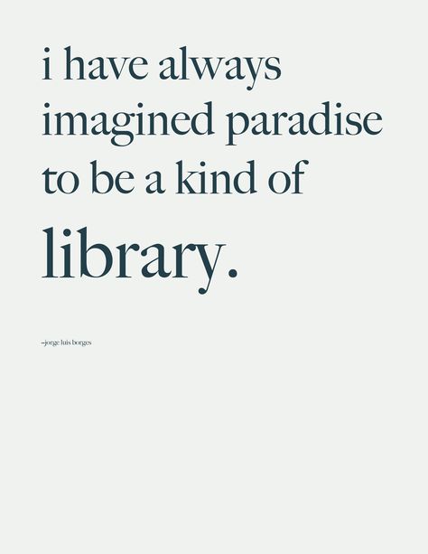 I have always imagined paradise as a library jorge luis borges quote Quotes About Library, Quotes About Books And Reading, Book Lovers Quotes, Quotes About Reading, Bookworm Quotes, Library Quotes, Famous Writers, Importance Of Reading, Quotes Happiness