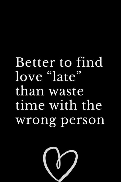 Better to find love “late” than waste time with the wrong person Wasting Time On The Wrong Person, Wrong Love Quotes, Time Quotes Relationship, Wrong Relationship, Life Partner Quote, Right Person Wrong Time, He Chose Me, Partner Quotes, Long Love Quotes