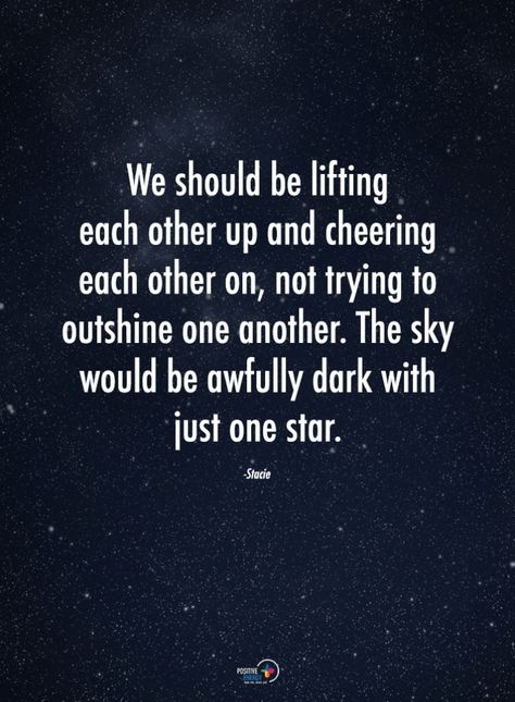 Helping Each Other Quotes We should be lifting each other up and cheering each other on, not trying to outshine one another. The sky would be awfully dark with just one star. Helping Each Other Quotes, Help Each Other Quotes, Courting Quotes, Other Woman Quotes, Helping Others Quotes, Lifting Quotes, Helping Each Other, Cheer Up Quotes, Support Quotes