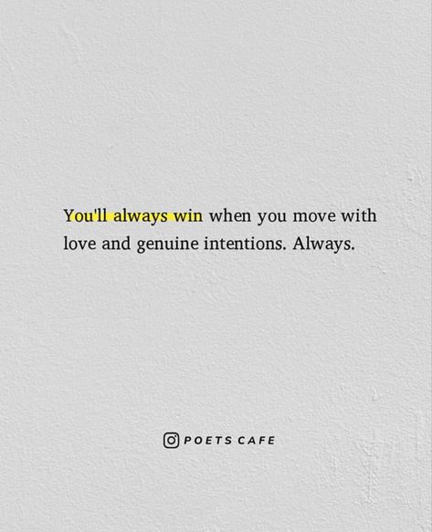 You'll always win when you move with love and genuine intentions. Always. #lifestyle #lifegoeson #lifehacks #diycrafts #skills #meditation #gardenideas #bestoftheday #learning #habits #lifechanges #lifelessons Truth Always Wins Quotes, When You Move With Good Intentions, Genuine Intentions Quotes, A Good Heart Always Wins, Move With Intention Quotes, Move With Intention, Love Always Wins Quotes, People With Good Intentions Quotes, Genuine Heart Quotes