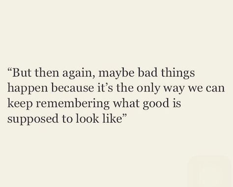 But then again, maybe bad things happen because it's the only way we can keep remembering what good is supposed to look like What’s The Best That Could Happen, Hard Truth, Bad Things, Things Happen, Wonderful Words, The Only Way, To Look, Affirmations, That Look