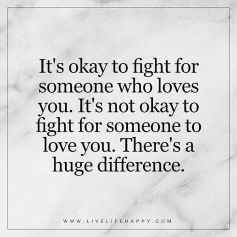 Deep Life Quotes: It's okay to fight for someone who loves you. It's not okay to fight for someone to love you. There's a huge difference. Quotes