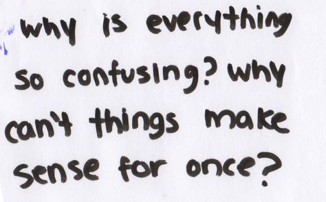 Why Is Everything So Confusing? Tumblr, Confused Life Quotes, Quotes About Confusion, Denial Quotes, Confused Feelings Quotes, Annoyed Quotes, Confused Love Quotes, Confused Quotes, Hopeless Crush Quotes