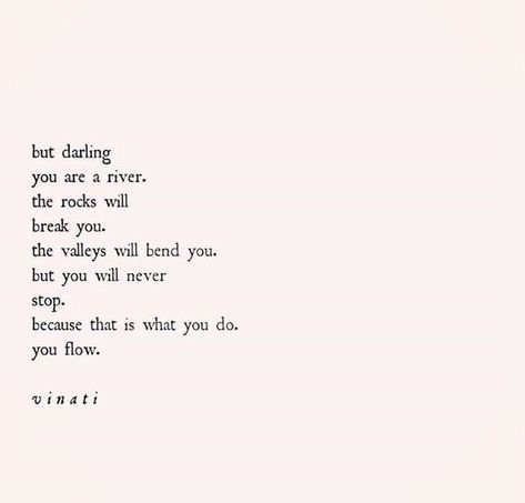 Learning Love Quotes, Powerful Poetry Quotes, Quotes About Going With The Flow, Oh Darling Quotes, Poems About Resilience, Bullshitters Quotes, River Quotes Inspirational, My Darling Quotes, Flowing Quotes