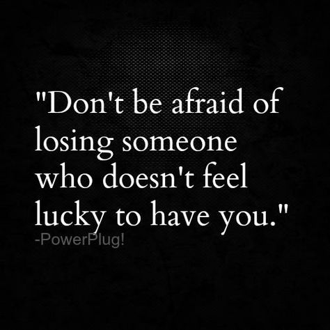 Don't be afraid of losing someone who doesn't feel lucky to have you. True Words, Nasihat Yang Baik, Inspirerende Ord, Losing Someone, Word Up, Visual Statements, E Card, Quotable Quotes, Great Quotes