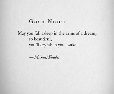 "May you fall asleep in the arms of a dream so beautiful, you'll cry when you awake." Goodnight Poems, Cliche Quotes, Goodnight Quotes Inspirational, Michael Faudet, Nights Lyrics, Sleep Love, I Love Sleep, Goodnight Quotes, Poetic Words