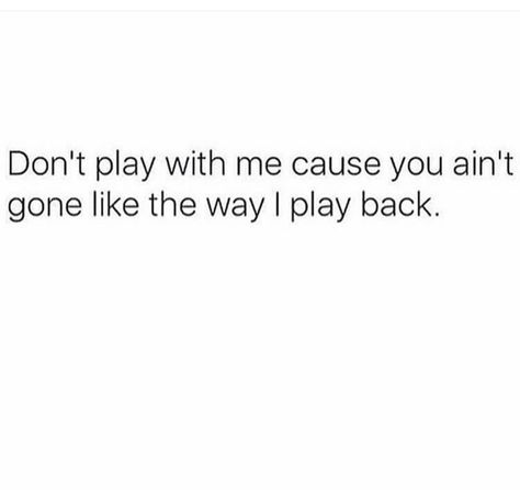 Don't play with me cause you ain't going to like the way I play back. Don't Play With My Heart Quotes, Don’t Play With My Heart Quotes, They Don’t Like Me Quotes, I Like The Way You Are Quote, I Know How To Play The Game Quotes, Humour, Don't Play With Feelings Quotes, Don't Play With My Emotions Quotes, Don’t Play About Me