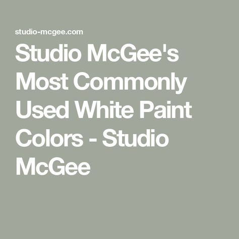 Studio McGee's Most Commonly Used White Paint Colors - Studio McGee Studio Mcgee White Paint Colors, Studio Mcgee Paint, Studio Mcgee Paint Colors, Off White Paint Colors, Rough Hewn Wood, Mcgee And Co, Shea Mcgee, Paint Sheen, Off White Paints