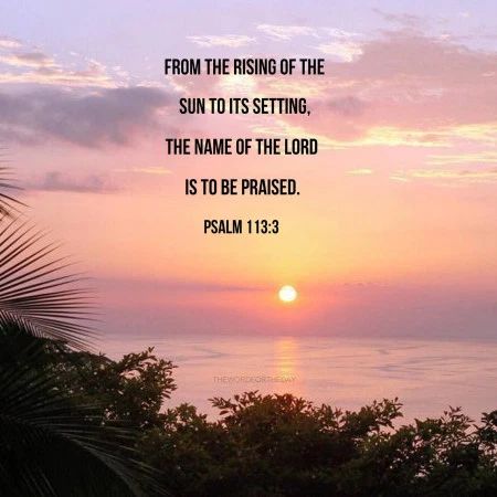 Ps150 rising to setting | DWELLING in the Word Nature, Gods Sunrise Quotes, Sunset Quotes Bible, Bible Verse About Sunsets, Christian Sunset Quotes, God Sunset Quotes, Sunrise Bible Verse, Sunrise Sunset Quotes, Sunrise And Sunset Quotes