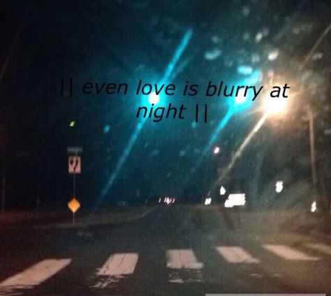 Even  love is blurry at night  #night #love #blurry #photography Blurry Quotes Instagram, Blurry Captions, Blurry Nights Caption, Blurry Photography, Daily Qoutes, Quotes Captions, Night Night, Night Love, Photo Caption