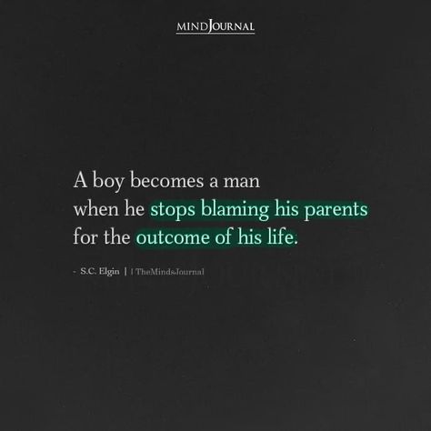 A boy becomes a man when he stops blaming his parents for the outcome of his life.– S.C. Elgin #lifelessons #lifequotes #deepquotes #wisdomquotes Karma Quotes, Blaming Parents Quotes, Stop Blaming Your Parents Quotes, Titan Tattoo, Parents Quotes, One Sided Relationship, Playing The Victim, Important Life Lessons, Boy Quotes