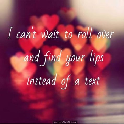 I Cant Wait To Roll Over And Find Your Lips Instead Of A Text Humour, Tumblr, Can't Wait To See You Quotes, Cant Wait To See You Quotes, Kiss Quote, Seeing You Quotes, Lips Quotes, Quotes Long, Hugs And Kisses Quotes