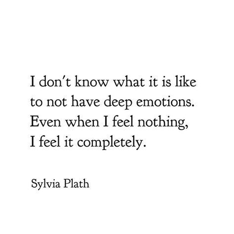 i dont know what it's like to not have deep emotions even when i feel nothing i feel it sylvia plath Romantic Walk Aesthetic, Sylvia Plath Best Quotes, Sylvia Plath Love Quotes, Sylvia Plath Poems Love, Walls Up Quotes, I Am I Am I Am Sylvia Plath, Webweaving Quotes, Sylvia Plath Quotes Aesthetic, Deep Literature Quotes