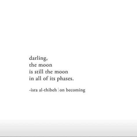 darling, the moon is still the moon in all of its phases. -isra al-thibeh Poetry Quotes, Moon Quotes, Pep Talk, Vie Motivation, Motiverende Quotes, Bad Days, Poem Quotes, Happily Married, Quote Aesthetic
