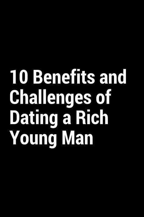 10 Benefits and Challenges of Dating a Rich Young Man Authentic Relationships, Financial Security, Social Status, A Relationship, Young Man, Personal Growth, Benefits, Bring It On, 10 Things