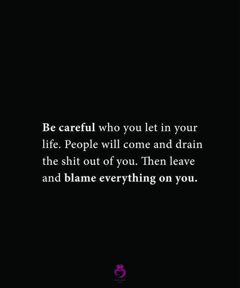 Be careful who you let in your life. People will come and drain the shit out of you. Then leave and blame everything on you. #relationshipquotes #womenquotes If It Drains You Quotes, Put The Blame On Me Quotes, People Blame You Quotes, People Will Drain You Quotes, Blame It On Me Quotes, People Blaming You Quotes, Getting Blamed For Everything Quotes, People Will Leave You Quotes, When People Leave Your Life Quote