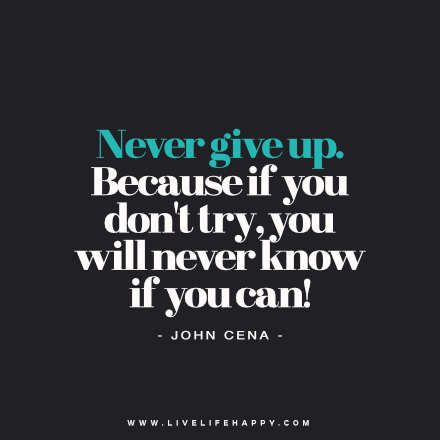 Never give up. Because if you don't try, you will never know if you can! - John Cena John Cena Quotes, Wwe Quotes, Happy Life Quotes To Live By, Never Give Up Quotes, Live Life Happy, Short Funny Quotes, Workout Stuff, Important Quotes, Love Life Quotes